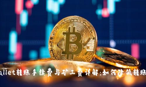 TPWallet转账手续费与矿工费详解：如何降低转账成本