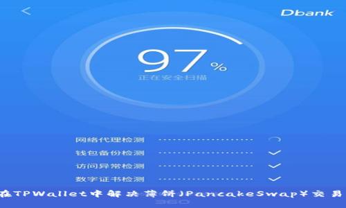 如何在TPWallet中解决薄饼（PancakeSwap）交易问题？