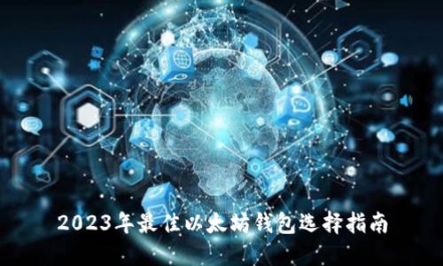 2023年最佳以太坊钱包选择指南