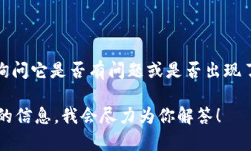 看来你提到的“tpwallet”可能是一个特定的数字钱包或金融应用。如果你是在询问它是否有问题或是否出现了故障，最好查阅相关的支持论坛或联系其客服以获得最新的信息和解决方案。 

如果你对TPWallet有具体问题或想了解某些功能和使用方法，欢迎提供更详细的信息，我会尽力为你解答！