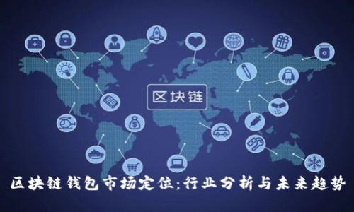 区块链钱包市场定位：行业分析与未来趋势