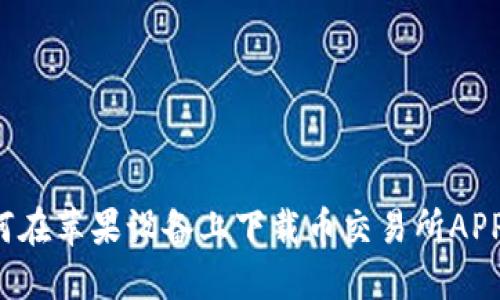 题目: 如何在苹果设备上下载币交易所APP：全面指南