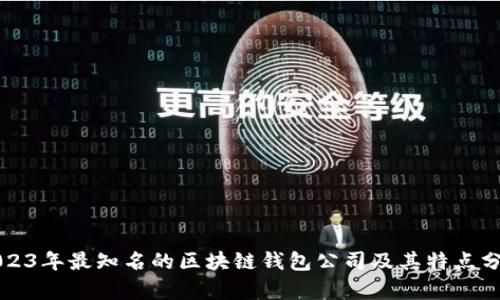 2023年最知名的区块链钱包公司及其特点分析