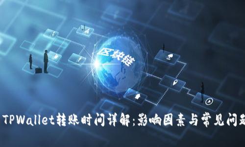 TPWallet转账时间详解：影响因素与常见问题