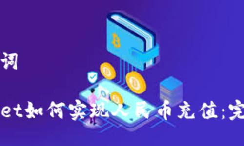 与关键词

TPWallet如何实现人民币充值：完整指南