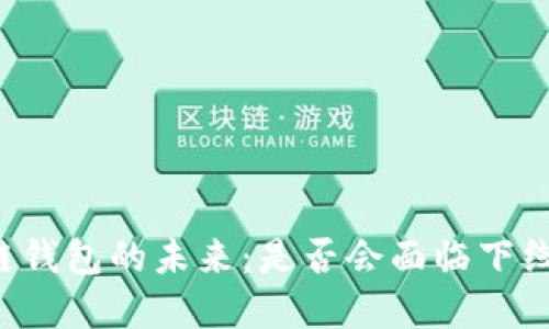 区块链钱包的未来：是否会面临下线危机？