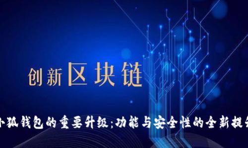 小狐钱包的重要升级：功能与安全性的全新提升