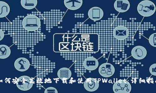 如何安全高效地下载和使用TPWallet：详细指南