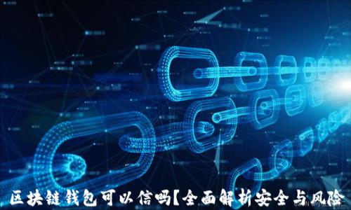 
区块链钱包可以信吗？全面解析安全与风险
