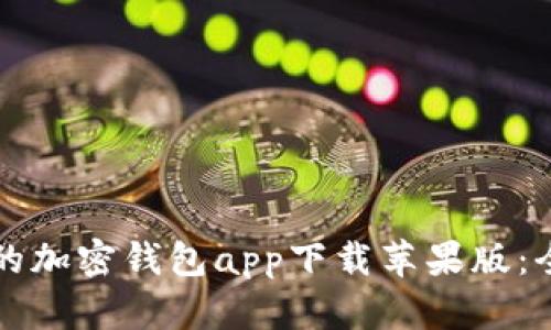 如何选择最佳的加密钱包app下载苹果版：全面指南及推荐