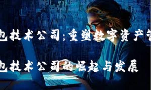 区块链钱包技术公司：重塑数字资产管理的未来

区块链钱包技术公司的崛起与发展