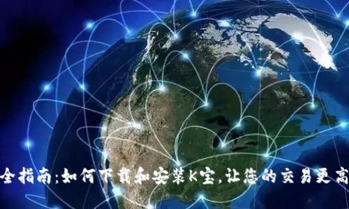 最全指南：如何下载和安装K宝，让您的交易更高效