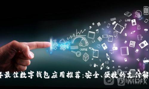 2023年最佳数字钱包应用推荐：安全、便捷的支付解决方案
