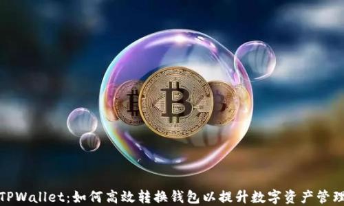 
TPWallet：如何高效转换钱包以提升数字资产管理