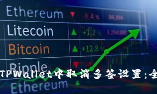 如何在TPWallet中取消多签设置：全面指南