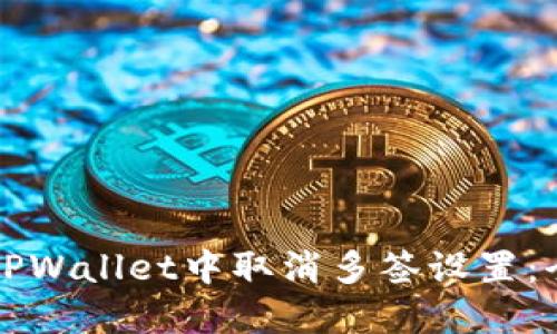 如何在TPWallet中取消多签设置：全面指南