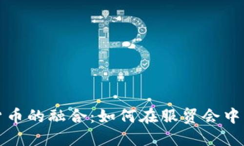 电子钱包与数字货币的融合：如何在服贸会中引领未来支付趋势