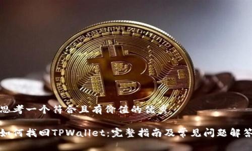 思考一个符合且有价值的优秀

如何找回TPWallet：完整指南及常见问题解答