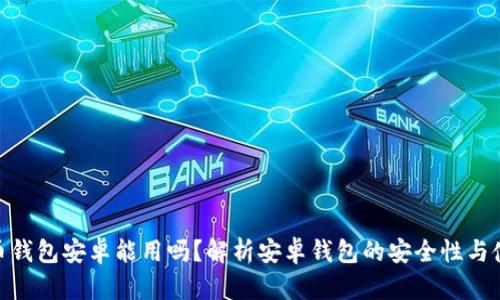 加密货币钱包安卓能用吗？解析安卓钱包的安全性与使用体验