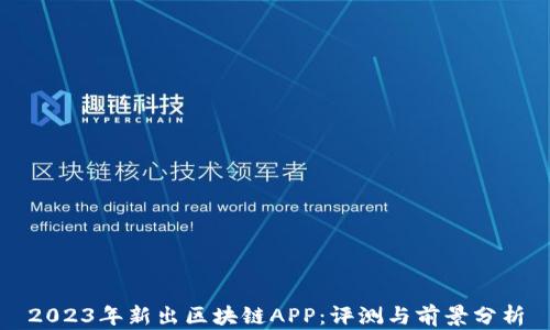 
2023年新出区块链APP：评测与前景分析