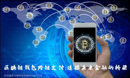 区块链钱包跨链支付：连接未来金融的桥梁