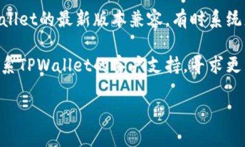 抱歉，看起来您遇到了关于TPWallet下载的问题。以下是一些可能的解决方案，供您尝试：

1. **检查网络连接**：确保您的设备连接到互联网。如果网络不稳定，可能会导致下载失败。

2. **设备存储空间**：确认您的设备上有足够的存储空间来下载新版本。可以尝试删除一些不必要的应用或文件。

3. **访问官方渠道**：最好通过TPWallet的官方网站或官方应用商店（如Google Play或App Store）下载最新版本，以确保您获取的是安全和最新的版本。

4. **清除缓存**：如果您是通过应用商店下载，尝试清除商店的缓存，或重新启动设备，再尝试下载。

5. **系统兼容性**：请检查您的操作系统版本，确保它与TPWallet的最新版本兼容，有时系统更新会影响应用的功能。

6. **联系支持**：如果上述方法都没有解决问题，可以尝试联系TPWallet的客户支持，寻求更专业的帮助。

希望对您有所帮助！如果还有其他问题，欢迎随时询问。