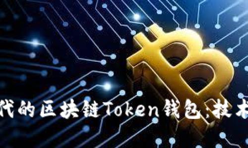 如何开发一个跨时代的区块链Token钱包：技术与市场的完美结合