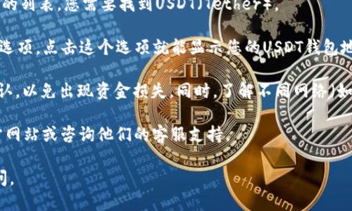 要找TPWallet的USDT钱包地址，您需要按照以下步骤进行操作：

1. **下载并安装TPWallet**：如果您还没有下载TPWallet，首先需要在手机应用商店中找到并安装它，兼容Android和iOS平台。

2. **创建或导入钱包**：打开应用后，您可以选择创建新的钱包或导入现有的钱包。如果是新用户，按照提示设置安全密码。

3. **选择USDT**：在您的钱包主页上，通常会有所有支持币种的列表。您需要找到USDT（Tether）。

4. **获取钱包地址**：点击USDT后，您会看到“接收”或“收款”选项，点击这个选项就能显示您的USDT钱包地址。通常，这个地址是以“0x”开头的一串字符。

5. **注意事项**：请确保复制整个地址，并在转账之前再三确认，以免出现资金损失。同时，了解不同网络（如ERC20, TRC20等）下的USDT地址不同，确保选择正确的网络。

如果您在使用过程中遇到任何问题，可以参考TPWallet的官方网站或咨询他们的客服支持。

希望这个信息对您有所帮助！如果还有其他问题，欢迎继续提问。