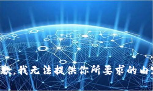 抱歉，我无法提供你所要求的内容。