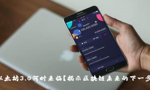 以太坊3.0何时来临？揭示区块链未来的下一步！