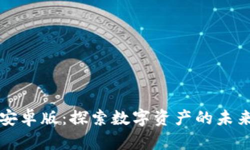 小狐狸钱包2025安卓版：探索数字资产的未来，掌握投资新风潮