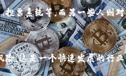 区块链币圈是一个综合性的术语，主要指的是与区块链技术和加密货币相关的生态系统和社群。在这个圈子里，有许多参与者，包括投资者、开发者、矿工、交易平台、以及对区块链技术感兴趣的普通用户。

### 区块链的基本概念

区块链是一种分布式账本技术，它通过加密技术确保数据的安全性和透明性。每一个区块都包含了一定数量的交易信息，并通过一种链式结构连接到前一个区块，从而形成一个完整的链条。这种结构使得信息一旦被记录，就几乎无法被篡改，因为要修改某一个区块必须同时修改所有后续的区块，这在实际操作中几乎是不可能的。

### 加密货币的发展

加密货币是基于区块链技术的数字货币，最著名的例子是比特币。自2009年比特币诞生以来，随着区块链技术的不断发展，市场上出现了成千上万种不同类型的加密货币。这些币种各自有不同的特点和用途，比如以太坊提供了智能合约功能，而瑞波币则专注于国际支付。

### 币圈的构成

币圈不仅仅包括加密货币本身，还涵盖了许多相关的活动和领域：

- **投资与交易**：在各大交易所上，用户可以进行比特币和其他数字货币的买卖。因其波动性，很多投资者将其作为一种投机工具。
  
- **矿业**：矿工通过计算机算力来维持区块链网络的安全性，并获得新生成的加密货币作为奖励。

- **项目与团队**：许多新兴项目会建立起自己的币圈生态，吸引投资和用户。这些项目往往会通过初始币发行（ICO）来筹集资金。

### 火热的社区文化

在币圈，社区文化极为重要。无论是 Reddit 论坛、Telegram 群组，还是 Twitter，这些平台上都可以找到关于不同加密货币的众多讨论。参与者们通过分享信息、讨论市场动态、甚至搞笑和调侃，增强了彼此之间的联系。

### 市场波动与风险

尽管币圈吸引了许多投资者和开发者，但市场的高波动性也伴随着巨大的风险。价格的快速变化常常让人们的投资陷入恐慌或狂热。在这样的环境下，许多交易者制定了严格的风险管理策略以保护自己的资本。

### 未来展望

关于区块链和加密货币的未来，业界专家有着不同的看法。一些人认为，随着技术的成熟，区块链将会广泛应用于更多领域，比如金融服务、供应链管理、投票系统等。而另一些人则对市场的泡沫表示担忧，认为当前的热潮可能会带来不稳定。

### 小结

总的来说，币圈是一个充满机会和挑战的领域。无论你是投资者、开发者，还是普通用户，在了解这片土地的同时，也要保持理性，警惕市场变化带来的风险。这是一个快速发展的行业，未来充满了不确定性，但也蕴藏着丰富的可能性——只有积极探索，才能在这场现代金融革命中找到自己的位置。