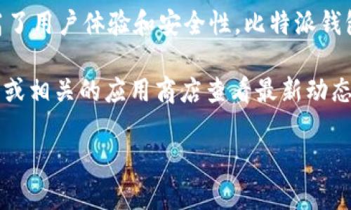 截至2023年10月，最新版本的比特派钱包是2.9.1。这一版本带来了多项更新与改进，提高了用户体验和安全性。比特派钱包作为一款主流的数字资产钱包，支持用户安全管理各类加密货币，包括比特币、以太坊等。

如果你需要获取更详细的信息，例如更新日志、错误修复或功能提升，可以访问比特派官网或相关的应用商店查看最新动态。此外，定期更新你的钱包应用程序是非常重要的，以确保使用新版本的安全特性。

如有更多具体问题或想了解的功能，可以继续问我！