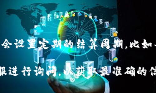 关于tpwallet资金池的收益结算时间，这通常取决于具体的资金池类型和项目方的安排。一般而言，tpwallet的资金池可能会设置定期的结算周期，比如每日、每周或每月结算一次收益。在参与资金池之前，用户通常可以通过官方公告或相关文档了解到具体的结算时间和频率。

如果您需要详细了解某个特定资金池的结算规则，我建议您查阅tpwallet的官方帮助文档或社区，或者直接联系他们的客服进行询问，以获取最准确的信息。