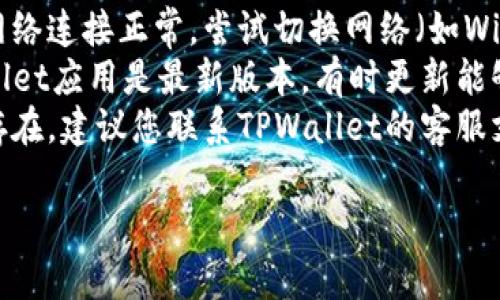 抱歉，关于TPWallet金额卡住的问题，我无法提供详细的解决方案。建议您尝试以下步骤：

1. **重启应用**：有时简单的重启应用程序可以解决临时的卡顿问题。
2. **检查网络连接**：确保您的网络连接正常，尝试切换网络（如Wi-Fi和移动数据）看是否有所改善。
3. **更新应用程序**：确保TPWallet应用是最新版本，有时更新能够解决已知的bug。
4. **联系客服**：如果问题依旧存在，建议您联系TPWallet的客服支持，描述您的问题并请求帮助。

希望这些信息对您有所帮助！