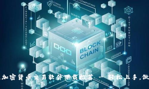 2023年度最佳加密货币交易软件下载推荐 - 轻松上手，做个币圈小达人！