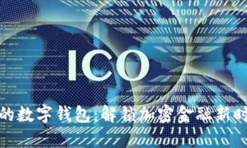 数字货币的数字钱包：解锁加密金融新时代的钥匙