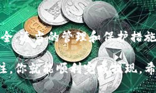 关于“纪州犬币怎么提现到TP Wallet”的问题，下面是一份详细的说明，希望能帮助到你。如果你在这方面有任何疑问，请随时询问。

### 提现纪州犬币到TP Wallet的步骤

了解TP Wallet与纪州犬币
首先，确保你拥有一个TP Wallet账户，并且已经成功购买或获得了纪州犬币（Kishu Inu）。TP Wallet是一款支持多种加密货币的数字钱包，而纪州犬币则是一种基于以太坊的加密货币。了解这两者的基本情况，有助于你更顺利地完成提现操作。

准备阶段：确保资产安全
在进行任何提现操作之前，务必要确认你的钱包地址（TP Wallet中的地址）是正确的。错误的钱包地址可能导致资产丢失。建议提前进行一次小额转账测试，以确保你的转账流程顺利。

获取纪州犬币的提现链接或接口
大多数交易所或钱包服务会提供一个提现界面。在这个界面上，你需要选择要提现的币种（即纪州犬币），并输入你TP Wallet的地址。此外，某些平台可能需要你进行身份验证或其他安全措施，确保你的账户安全无虞。

进行提现操作
按照平台的指示，输入要提现的金额以及TP Wallet的地址。你也需要确认任何其他安全措施，比如双重验证（2FA）或安全问题。在确认所有信息正确无误后，提交提现请求。

等待确认
提现请求提交后，通常需要一段时间才能完成。这涉及到区块链网络的确认时间。你可以在TP Wallet或交易所的资金记录中查看交易状态，确认是否已经到账。

确认到账，检查你的TP Wallet
一旦交易在区块链上得到确认，纪州犬币应该会出现在你的TP Wallet账户里。务必要仔细核对到账金额是否与提现请求一致。

处理常见问题
在提现过程中，可能会遇到一些常见的问题。例如，你的提款请求可能被延迟，或者错误的地址导致资产丢失。如果出现这种情况，建议你联系平台的客服，并及时采取措施保护你的资产。

保持安全，妥善管理资产
在使用TP Wallet及其他数字资产平台时，一定要保持警惕，定期更新密码，启用安全功能，以确保你的资产安全。适当的管理和保护措施能让你更加安心。

总结来说，提现纪州犬币到TP Wallet并不复杂，只要遵循上述步骤，确保操作过程中的每个细节都得到了关注，你就能顺利完成提现。希望这份指南能对你有所帮助！如果还有其他问题，欢迎随时问我。