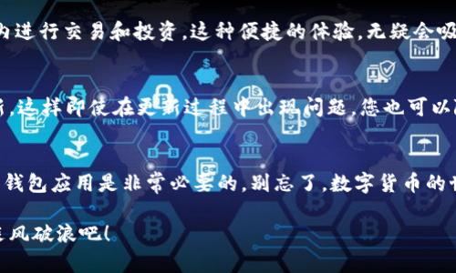 关于TPWallet中的以太坊钱包是否需要更新的问题，其实是一个十分重要而复杂的话题。随着区块链技术的不断发展和变化，钱包软件也会定期推出更新，以应对安全漏洞、提升用户体验以及支持新的功能。那么，接下来我们就来深入探讨一下这个问题。

更新的重要性
在数字货币领域，安全性是用户最关注的一点。每一个更新通常都包含了对安全性和性能的提升。因此，定期更新钱包软件是保护自己资产的一种有效方式。例如，TPWallet的更新可能会修复已知的安全漏洞，让您的以太坊钱包更加稳固和可靠。想想看，如果你的钱包软件存在未修复的漏洞，那些黑客可能会趁虚而入...这可真是让人心慌。

如何判断是否需要更新
我们该如何判断TPWallet的以太坊钱包是否需要更新呢？首先，您可以关注官方渠道，比如TPWallet的官方网站和社交媒体，通常会在这些平台上发布最新的更新信息。其次，确保您时常检查应用商店（如Google Play或Apple Store）里的更新通知。如果您看到“可用更新”这样的提示，就表明是时候进行更新了。

更新带来的新功能
除了安全性，更新通常也会带来新的功能。举例来说，最近某个钱包更新中就加入了对DeFi（去中心化金融）项目的支持，使得用户可以直接在钱包内进行交易和投资。这种便捷的体验，无疑会吸引更多用户使用。此外，更新也可能会用户界面，让您在使用过程中更加顺畅，理想情况下，您根本不会感到任何卡顿...真是太赞了！

更新中的注意事项
当然，在进行更新时，也有一些注意事项。例如，确保在稳定的网络环境下进行更新，以免中断导致更新失败。最好在备份好钱包助记词后再进行更新，这样即使在更新过程中出现问题，您也可以随时恢复访问。说到备份，这一点一定不能忽略…万一发生意外，您就可以重新找回您的资产。

总结
综上所述，TPWallet里的以太坊钱包是否需要更新，答案是是的，尤其在安全性和新功能的角度来看。为了保护您的资产与提高使用体验，定期更新钱包应用是非常必要的。别忘了，数字货币的世界变化万千，保持警惕、及时更新，是每一个用户应尽的责任...这也是我们对自己资产负责的表现。

希望这些信息能帮助您更好地理解TPWallet及其以太坊钱包的更新问题。如果您还有更多疑问，欢迎随时交流，让我们一起在这波区块链浪潮中乘风破浪吧！