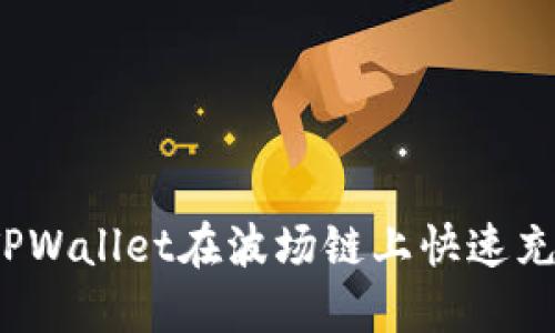如何通过TPWallet在波场链上快速充值和交易？