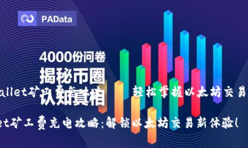 # tpwallet矿工费怎么充——轻松掌握以太坊交易的秘密！

tpwallet矿工费充电攻略：解锁以太坊交易新体验！