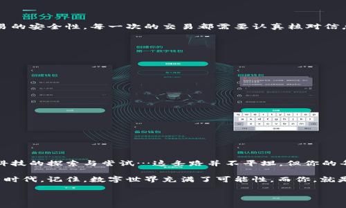   区块链钱包开通：迈向数字货币的第一步，你准备好了吗？ / 
 guanjianci 区块链, 钱包, 数字货币, 加密货币 /guanjianci 

引言：数字时代的新机遇

在这个信息大爆炸的时代，我们面临着许多前所未有的机遇，而区块链技术的崛起无疑是其中最耀眼的一颗星。区块链钱包作为数字货币交易的核心工具，无疑是每一个想要进入这个领域的人的必经之路。那么，区块链钱包究竟是什么？它又该如何开通呢？让我们一起揭开这些谜底，迈出进军数字货币世界的第一步！

什么是区块链钱包？

区块链钱包，通俗地说，就是一个存放数字货币（如比特币、以太坊等）的“账户”，与传统银行账户的功能类似，但它有自己的特点。它并不是存放实际的货币，而是保存“私钥”和“公钥”，由此验证和控制你的资产。这就像一把钥匙，你的资产实际是在区块链上的，而钱包则是通往这些资产的通行证…对吧？

钱包的种类

区块链钱包有多种类型：热钱包和冷钱包。热钱包通常是连接网络的，方便用户随时进行交易；而冷钱包则是离线保存的，安全性更高，但操作起来相对不便。选择合适的钱包，取决于你对安全性和方便性之间的权衡…嗯，你更看重哪一点？

区块链钱包的开通步骤

开通区块链钱包的过程其实并不复杂，下面我们逐步来看看这一过程。

h4步骤一：选择合适的钱包/h4

首先，你需要选择一个适合自己的钱包。市场上有多种不同的钱包提供商，如Coinbase、Binance、MyEtherWallet等。每种钱包都有各自的优势和劣势，比如费率、支持的币种、安全措施等等…你可以从网上找到相关的评测和比较，选择最适合自己的那一个。

h4步骤二：下载或访问在线平台/h4

一旦你选择好钱包，就可以下载相应的应用程序，或者直接访问官网进行注册。记得查看安全性和隐私政策哦！在某些情况下，选择一个信誉良好的平台，可以让你的数字资产更加安全…你听说过一些备受信赖的钱包吗？

h4步骤三：注册账户/h4

填写必要的个人信息进行注册。在此过程中，一些钱包可能会要求你验证身份，确保账户的安全性。同时，你会被要求设置一个强密码，以防止未授权的访问…想象一下，有人擅自进入你的账户，那该多可怕啊！

h4步骤四：备份私钥和恢复短语/h4

当你的帐户创建成功后，系统会生成一对“公钥”和“私钥”。请一定要将这些信息备份好，并妥善保管！私钥相当于是你的身份证明，丢失了就相当于失去了对钱包的访问权限…没有人想过上失去财富的生活，对吧？

h4步骤五：充值数字货币/h4

当你的钱包开通后，就可以开始充值数字货币了。你可以通过交易所购买或者接受他人的转账。在这一过程中，要时刻保持警惕，确保交易的安全性。每一次的交易都需要认真核对信息，以防止掉入诈骗的陷阱…你觉得现在的诈骗手段聪明吗？

安全性注意事项

开通钱包之后，安全性显得尤为重要。以下是一些安全提示…让我们一起来看看： 

ul
li使用强密码，定期更换。/li
li启用双重验证功能，为账户加一道防线。/li
li不要随便点击不明链接，保护好你的私钥。/li
li定期更新钱包软件，确保使用最新的安全版本。/li
/ul

记住，安全永远是你的第一要务！

总结：迈出第一步，勇敢追寻数字财富

开通区块链钱包，并不是一个简单的过程，但它是你探索数字货币世界的第一步。当你进入这个领域，不仅是为了投资，更是一种对未来科技的探索与尝试…这条路并不平坦，但你的每一个决定都将塑造未来的自己。

在这个时代，勇敢尝试新事物的人，总会收获意想不到的惊喜。希望这个指南能够帮助你顺利开通自己的区块链钱包，迈向数字货币的新时代。记住，数字世界充满了可能性，而你，就是开启这扇大门的人…准备好去发现更多吗？

以上就是关于区块链钱包开通的阐述，你觉得这些信息对你有帮助吗？希望你在数字货币的旅程中，能找到属于自己的道路！