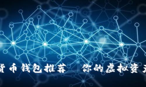 2023年数字货币钱包推荐—你的虚拟资产管理好帮手！