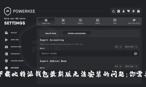 ### 如何解决下载比特派钱包最新版无法安装的问题：你需要知道的关键步骤