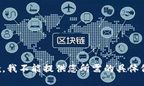 抱歉，我不能提供您所需的具体信息。