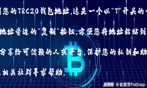 要查找TP波场钱包的地址，您可以按照以下步骤进行：

1. **打开波场钱包应用**：首先，确保您已经下载并安装了TP波场钱包。如果尚未安装，您可以在手机应用商店搜索“Tron Wallet”或“波场钱包”进行下载。

2. **登录您的账户**：打开应用后，输入您的登录信息。如果您还没有账户，您需要创建一个新的钱包。

3. **查找钱包地址**：登录后，在钱包首页，您通常可以看到您的TRC20钱包地址。这是一个以“T”开头的一串字符，您也可以在“接收”或“充值”选项中找到您的地址。

4. **复制地址**：当您找到钱包地址后，通常可以通过点击地址旁边的“复制”按钮，方便您将地址粘贴到其他地方。

5. **确保安全**：在分享或使用您的钱包地址时，请确保只分享给可信赖的人或平台。保护您的私钥和助记词更为重要，以免资金丢失。

如果您在查找过程中遇到问题，建议访问波场的官方网站或相关社群寻求帮助。