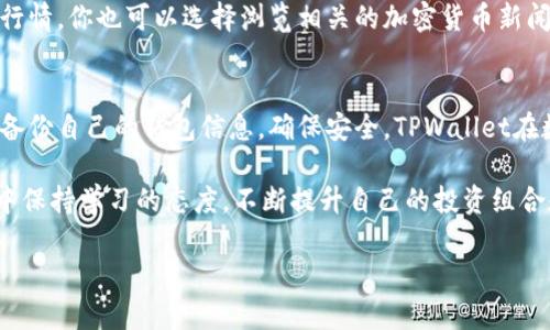 在TPWallet中选币的过程相对简单，但由于涉及到多种数字货币及其特性，这里将为你详细介绍每一个步骤，帮助你更好地理解如何在TPWallet中选择货币进行交易和管理。

一、下载与安装TPWallet
首先，确保你已经下载并安装了TPWallet。这款钱包支持多种区块链资产，并且拥有良好的用户界面。你可以在App Store或Google Play中搜索“TPWallet”进行下载，安装后打开应用。

二、创建或导入钱包
初次使用TPWallet时，你可以选择创建一个新钱包，或者导入已有的钱包。若选择创建新钱包，请按步骤设置密码并妥善保存助记词，这对于未来的资产恢复至关重要。

三、了解支持的币种
TPWallet支持多种主流币种，比如比特币（BTC）、以太坊（ETH）、TRON（TRX）等。你可以在主界面上找到“资产”部分，点击进入，可以查看钱包当前支持的所有币种列表。这时，不妨花一些时间了解各个币种的特点和用途，帮助你做出更合理的选择。

四、选择币种进行交易或转账
若你想在TPWallet中进行交易或转账，可以按照以下步骤进行选择：
strong1. 点击“资产”：/strong在主页点击进入“资产”栏目。
strong2. 找到你希望交易的币种：/strong在可用币种中，向下滚动或通过搜索功能查找你感兴趣的币种。例如，如果你想要交易以太坊，直接输入“ETH”就可以了。
strong3. 进入币种详情页：/strong点击你所选择的币种，会跳转到该币种的详细页面，在这里你可以查看实时价格、近期交易记录等信息。

五、进行币种交易
选择好币种后，你可以发起交易：在币种详情页面找到“交易”选项。点击后，会出现买入、卖出或转换等选项。按照你的需求选择相应的操作，填写交易数量，确认信息无误后提交交易请求。

六、币种管理与转账
在“资产”页面，不仅可以进行交易，还可以管理你的币种。例如：
strong1. 转账：/strong点击想要转账的币种，然后选择“转账”选项，输入对方钱包地址及转账金额，确认无误后即可发起转账。
strong2. 提现：/strong如果你在TPWallet中得到了收益，也可以选择提现，将资产转入你的银行账户或者其他平台上。

七、关注市场动态
在选择和交易币种时，了解市场动态非常重要。TPWallet内置的一些市场分析工具可以帮助你跟踪行情，你也可以选择浏览相关的加密货币新闻、社交媒体动态等，帮助你做出更明智的决定。

八、注意风险与安全
最后，在参与数字货币交易时，一定要注意风险控制。请勿投资超过自己承受范围的资金。同时，定期备份自己的钱包信息，确保安全。TPWallet在数据加密和安全性方面做得很好，但用户自身的安全意识也不可忽视。

通过以上步骤，你应该能够熟练地在TPWallet中选择和管理币种。记得多加练习，熟能生巧。在币圈中保持学习的态度，不断提升自己的投资组合和交易策略，才能在这个变化莫测的市场中立于不败之地。

如果你有进一步的问题或需要更多信息，请随时告知！