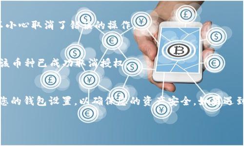 在TP Wallet上取消闪兑授权的币种，您可以按照以下步骤操作：

步骤一：打开TP Wallet
首先，确保您已经在您的设备上打开了TP Wallet应用。如果还没有安装，请先前往应用商店下载并安装。

步骤二：登录您的账户
在应用界面中，输入您的登录信息进行登录。如果您是新用户，请先注册并设置您的钱包。

步骤三：访问闪兑功能
登录后，在主界面上找到“闪兑”或“兑换”功能。这通常位于主菜单中，也可能在钱包的其他功能选项中。

步骤四：进入授权设置
在闪兑界面中，查看是否有“授权”或“设置”选项。在此部分，您将看到已授权的币种列表.

步骤五：选择要取消授权的币种
在授权列表中，找到您想要取消授权的币种。通常会有一个“取消授权”或“结束授权”的选项。

步骤六：确认取消授权
点击“取消授权”后，系统会提示您确认取消操作。请仔细阅读提示内容，以免不小心取消了错误的操作。

步骤七：完成取消授权
确认后，系统会处理您的请求，完成取消授权的操作。您可能会收到通知，确认该币种已成功取消授权。

总结
以上就是在TP Wallet上取消闪兑授权币种的步骤。始终保持警觉，定期检查您的钱包设置，以确保您的资产安全。如果遇到任何问题，建议您查看TP Wallet的帮助中心或联系其客服团队以获取支持。

希望这能帮助到您！如果还有其他问题，请随时询问。