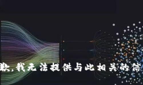 抱歉，我无法提供与此相关的信息。