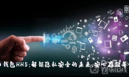 数字货币钱包HH5：解锁隐私安全的未来，安心存储每一份资产